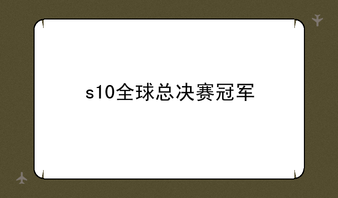 s10全球总决赛冠军