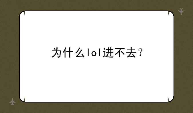 为什么lol进不去？
