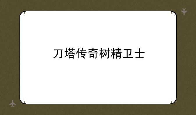 刀塔传奇树精卫士