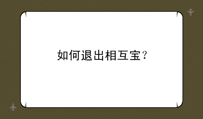 如何退出相互宝？