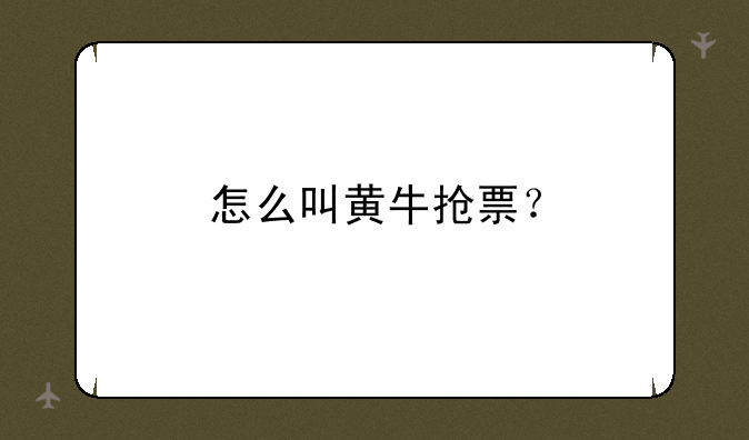 怎么叫黄牛抢票？