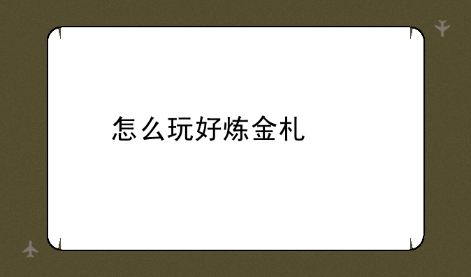 怎么玩好炼金术士