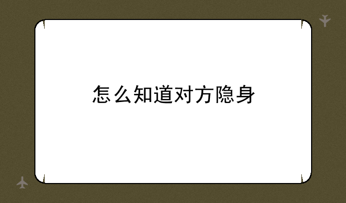 怎么知道对方隐身