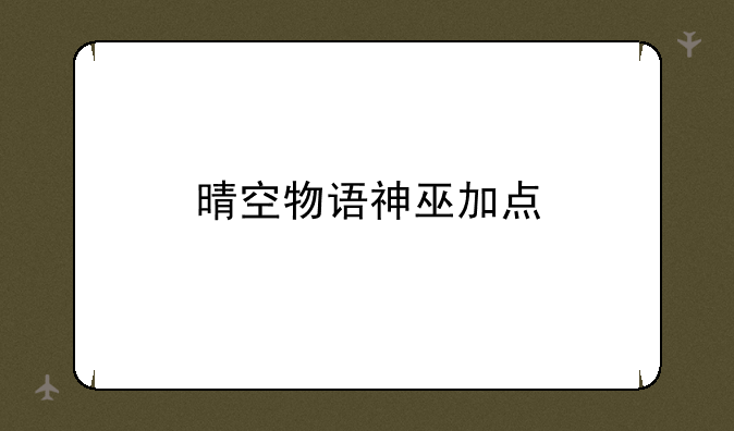 晴空物语神巫加点