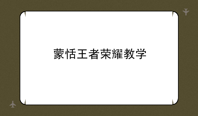 蒙恬王者荣耀教学