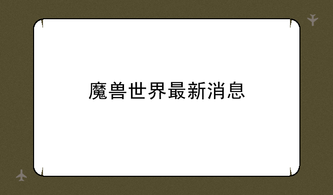 魔兽世界最新消息
