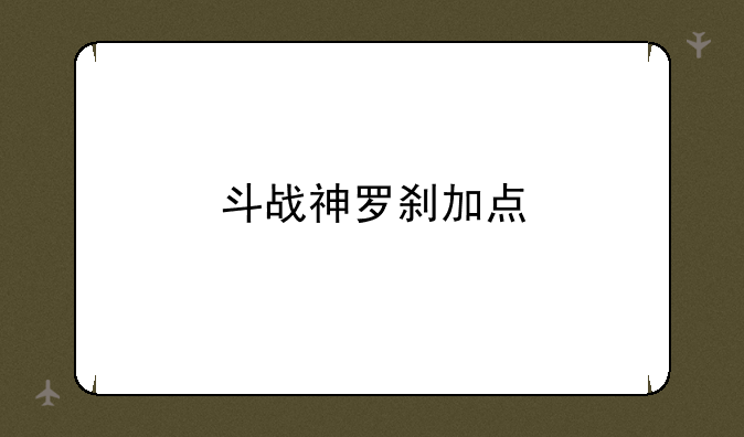 斗战神罗刹加点