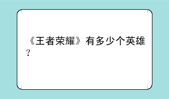 《王者荣耀》有多少个英雄？