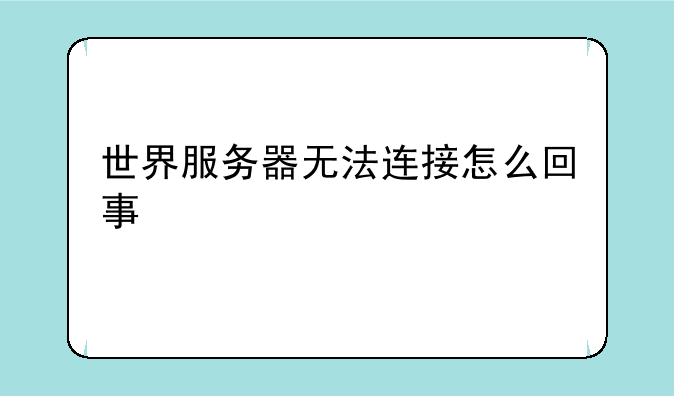 世界服务器无法连接怎么回事