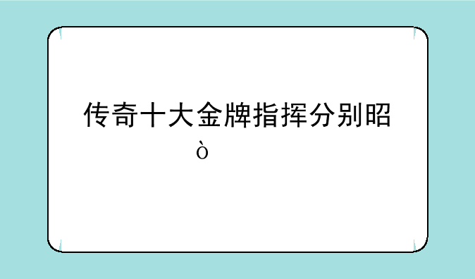 传奇十大金牌指挥分别是谁？