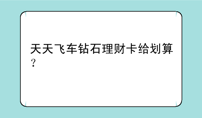 天天飞车钻石理财卡给划算？