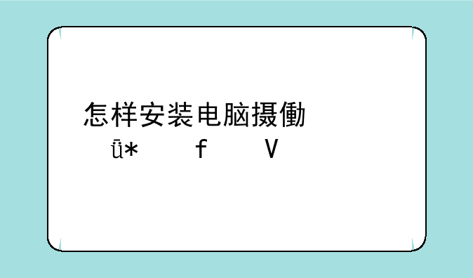 怎样安装电脑摄像头驱动器啊