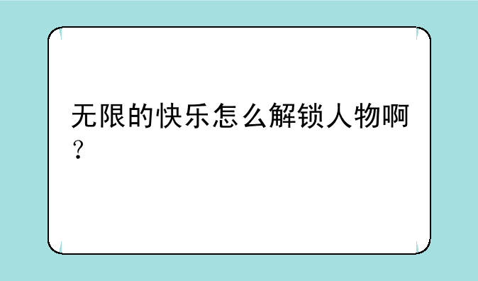 无限的快乐怎么解锁人物啊？