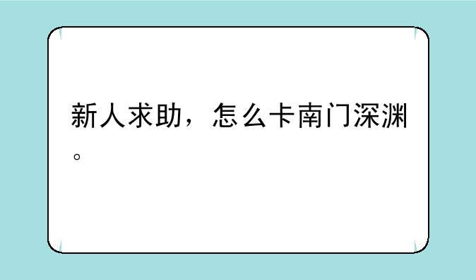 新人求助，怎么卡南门深渊。