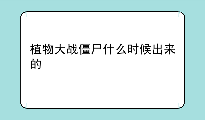 植物大战僵尸什么时候出来的