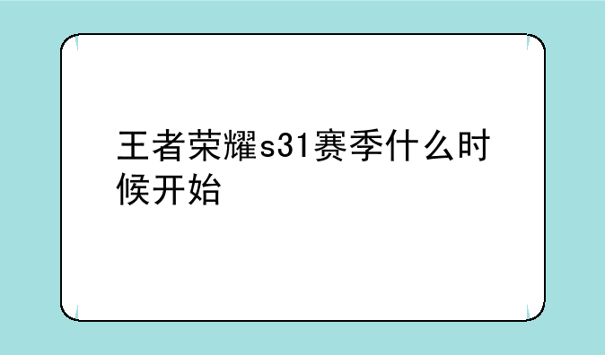 王者荣耀s31赛季什么时候开始
