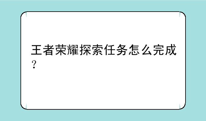 王者荣耀探索任务怎么完成？
