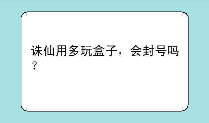 诛仙用多玩盒子，会封号吗？