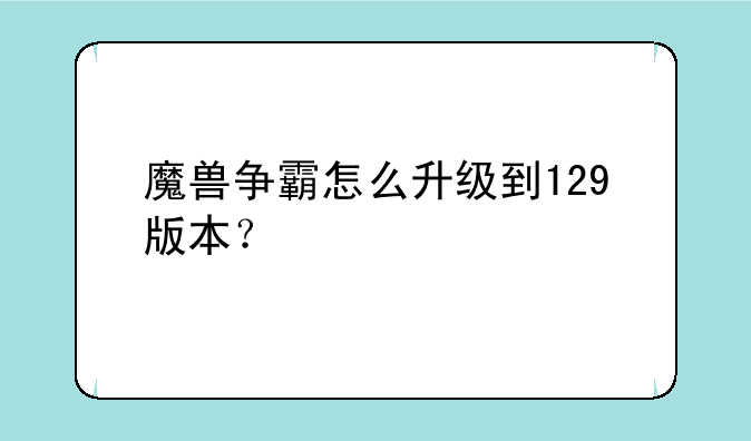 魔兽争霸怎么升级到129版本？