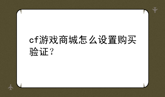 cf游戏商城怎么设置购买验证？