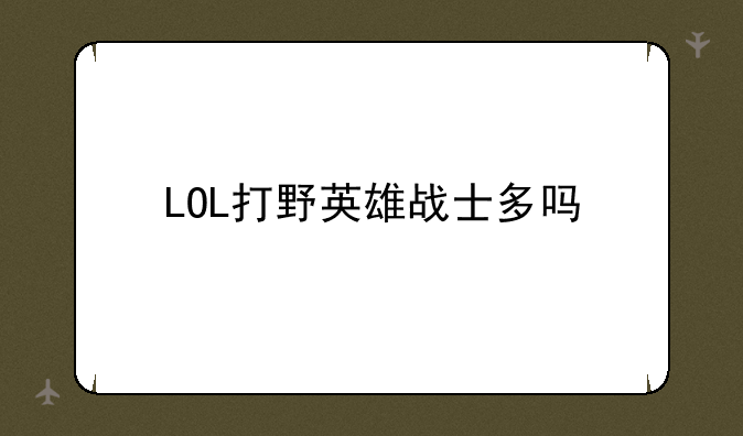 LOL打野英雄战士多吗