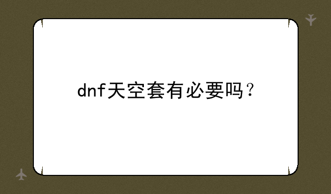 dnf天空套有必要吗？