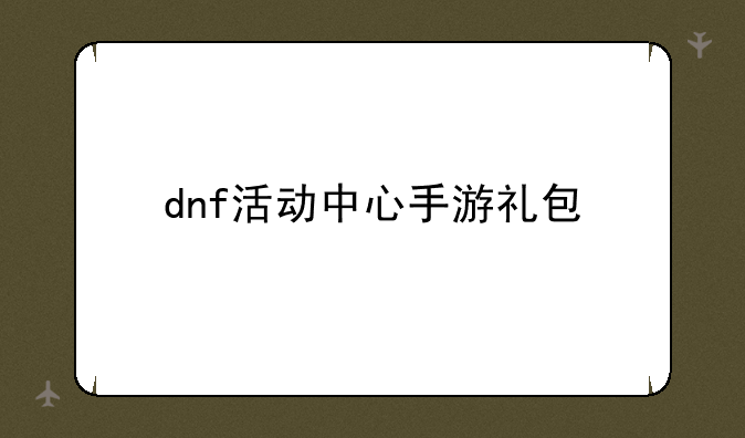 dnf活动中心手游礼包