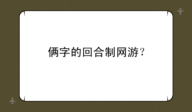 俩字的回合制网游？
