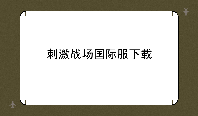 刺激战场国际服下载