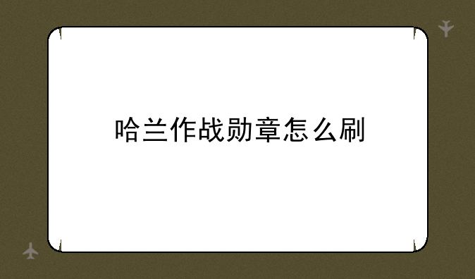 哈兰作战勋章怎么刷