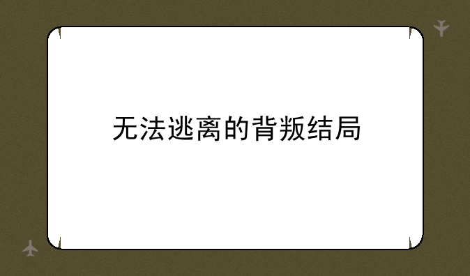 无法逃离的背叛结局