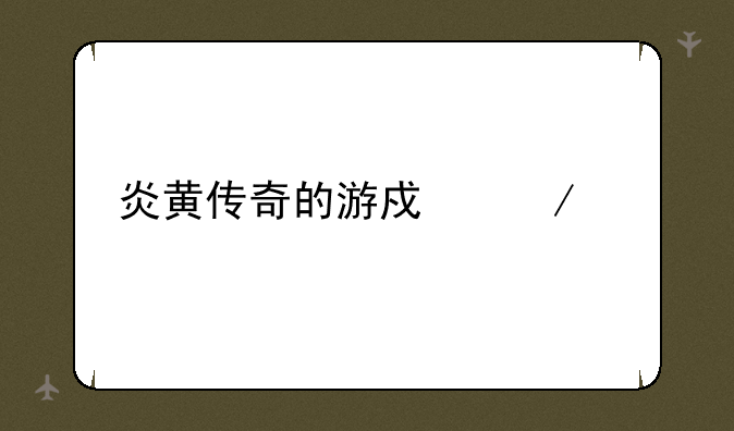 炎黄传奇的游戏介绍