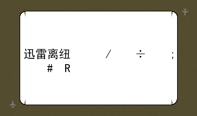 迅雷离线下载怎么用
