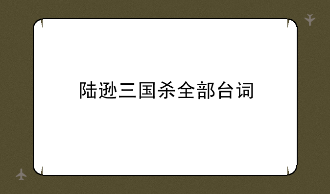 陆逊三国杀全部台词