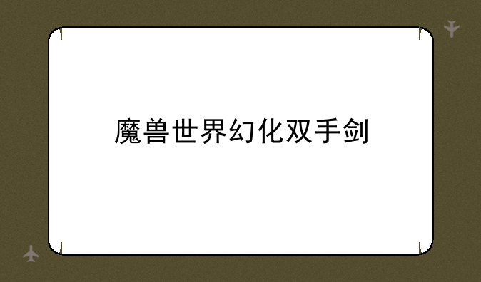 魔兽世界幻化双手剑