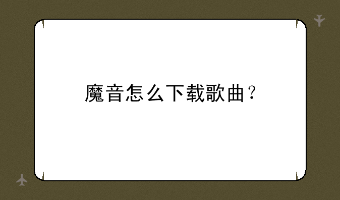 魔音怎么下载歌曲？