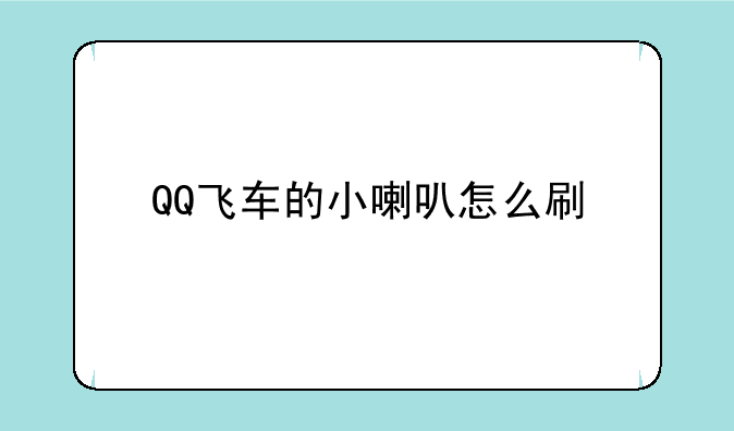 QQ飞车的小喇叭怎么刷