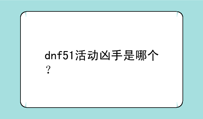 dnf51活动凶手是哪个？