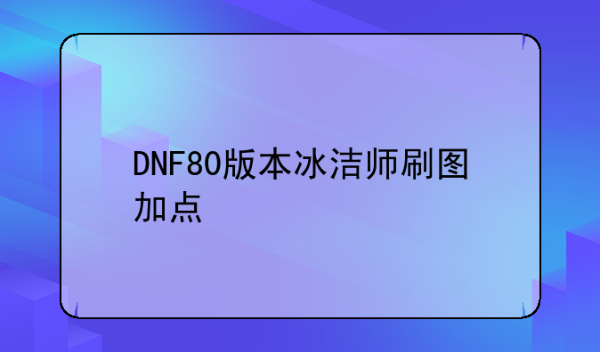 DNF80版本冰洁师刷图加点