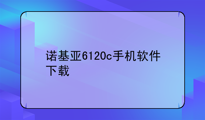 诺基亚6120c手机软件下载