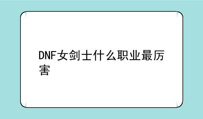 DNF女剑士什么职业最厉害
