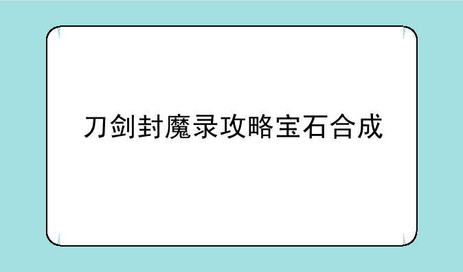 刀剑封魔录攻略宝石合成