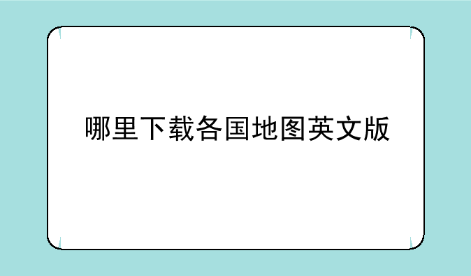 哪里下载各国地图英文版