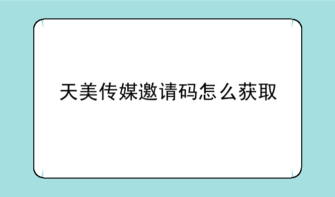 天美传媒邀请码怎么获取