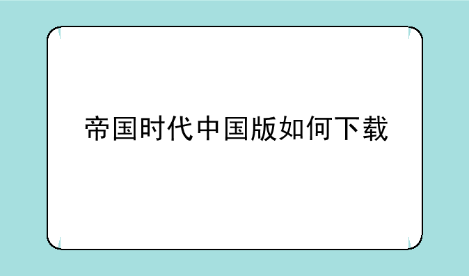 帝国时代中国版如何下载
