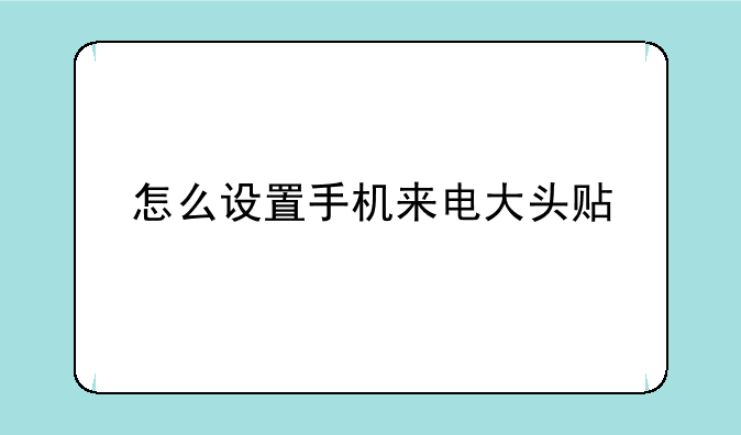 怎么设置手机来电大头贴