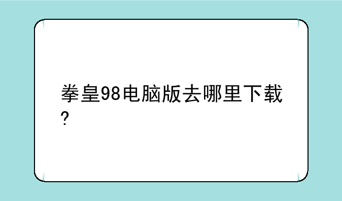 拳皇98电脑版去哪里下载?