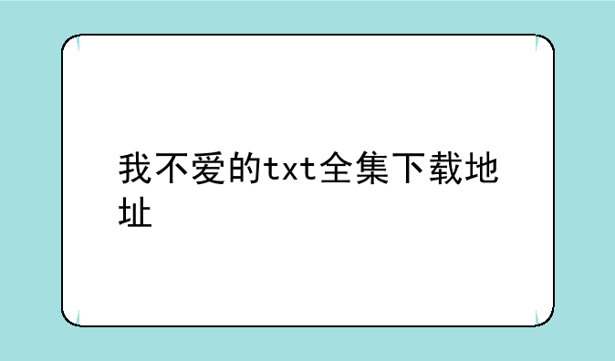 我不爱的txt全集下载地址