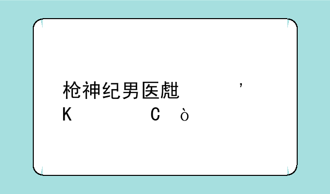 枪神纪男医生觉醒样子？