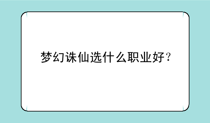 梦幻诛仙选什么职业好？